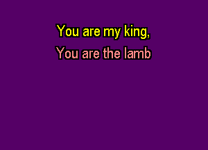 You are my king,

You are the lamb