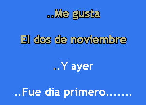 ..Me gusta
El dos de noviembre

..Y ayer

..Fue dia primero .......