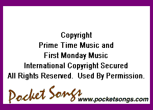 Copyright
Prime Time Music and

First Monday Music
International Copyright Secured
All Rights Reserved. Used By Permission.

DOM SOWW.WCketsongs.com