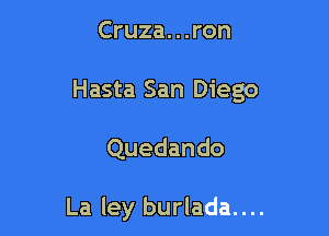 Cruza. . .ron

Hasta San Diego

Quedando

La ley burlada....