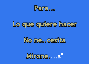 Para. ..

Lo que quiere hacer

No ne..cesita

Mirone. . . .s