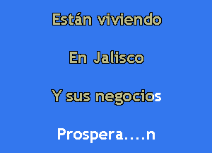 Esta'm viviendo

En Jalisco

Y sus negocios

Prospera. . . .n