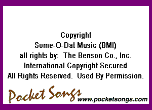 Copyright
Some-O-Dat Music (BMI)

all rights byz The Benson 00., Inc.
International Copyright Secured
All Rights Reserved. Used By Permission.

DOM SOWW.WCketsongs.com