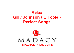 Relax
Gill I Johnson I O'Toole -
Perfect Songs

(3-,
MADACY

SPECIAL PRODUCTS