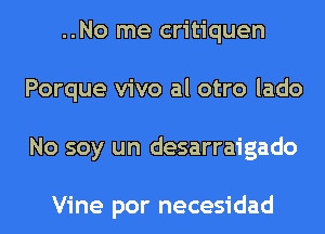 ..No me critiquen
Porque vivo al otro lado
No soy un desarraigado

Vine por necesidad