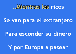 ..Mientras los ricos
Se van para el extranjero
Para esconder su dinero

Y por Europa a pasear