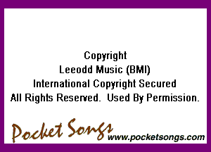 Copyright
Leeodd Music (BMI)

International Copyright Secured
All Rights Reserved. Used By Permission.

DOM SOWW.WCketsongs.com