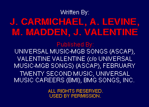 Written Byi

UNIVERSAL MUSIC-MGB SONGS (ASCAP),
VALENTINE VALENTINE (CID UNIVERSAL
MUSIC-MGB SONGS) (ASCAP), FEBRUARY

TWENTY SECOND MUSIC, UNIVERSAL
MUSIC CAREERS (BMI), BMG SONGS, INC.

ALL RIGHTS RESERVED.
USED BY PERMISSION.