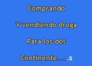 Comprando

Y vendiendo droga

Para los dos

Continente ..... s