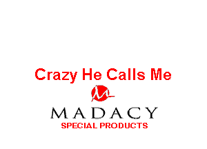 Crazy He Calls Me
(3-,

MADACY

SPECIAL PRODUCTS
