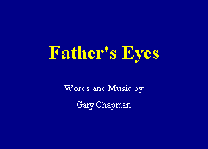 Father's Eyes

Words and Music by
Gary Chapman