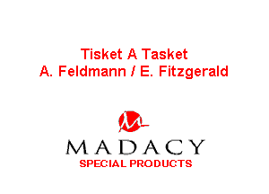 Tisket A Tasket
A. Feldmann I E. Fitzgerald

'3',
MADACY

SPEC IA L PRO D UGTS