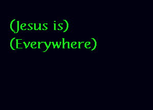 (jesus is)
(Everywhere)