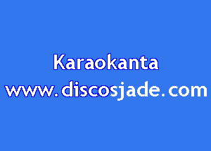 Karaokanta

www. discosj ade. com