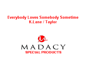 Everybody Loves Somebody Sometime
K.Lane lTaylor

'3',
MADACY

SPEC IA L PRO D UGTS