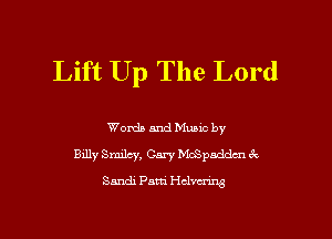 Lift Up The Lord

Words and Muuc by
Billy Smilqv, Cary McSpaddm vfx

Sandi Patti Helsm

g