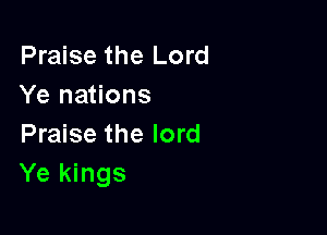 Praise the Lord
Ye nations

Praise the lord
Ye kings