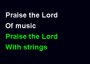 Praise the Lord
Of music

Praise the Lord
With strings