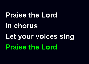 Praise the Lord
In chorus

Let your voices sing
Praise the Lord