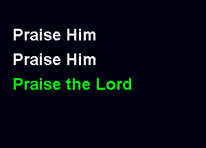 Praise Him
Praise Him

Praise the Lord