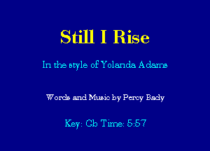 Still I Rise

In the aryle of Yolanda Adam

Worth and Music by Petty Bady

Key Cb Tune 557 l