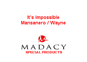 It's Impossible
Mansanero I Wayne

(3-,
MADACY

SPECIAL PRODUCTS