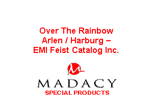 Over The Rainbow
Arlen I Harburg -
EMI Feist Catalog Inc.

(3-,
MADACY

SPECIAL PRODUCTS