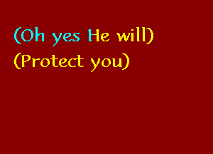 (Oh yes He will)
(Protect you)