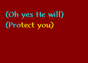 (Oh yes He will)
(Protect you)