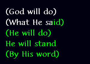 (God will do)
(What He said)

(He will do)
He will stand
(By His word)