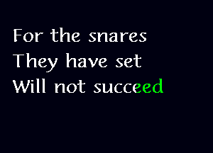 For the snares
They have set

Will not succeed