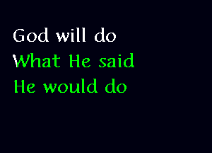 God will do
What He said

He would do