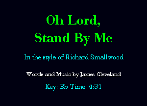 Oh Lord,
Stand By Me

In the bryle of Richard Smallwood

Worth and Music by lama Clntland

Key 313 Tune 4 31 l