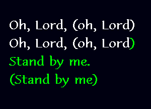 Oh, Lord, (oh, Lord)
Oh, Lord, (oh, Lord)

Stand by me.
(Stand by me)