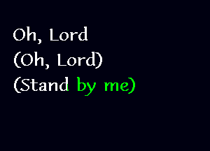 Oh, Lord
(Oh, Lord)

(Stand by me)