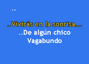 ..Vivirz-is en la sonrisa...

..De algun chico
Vagabundo