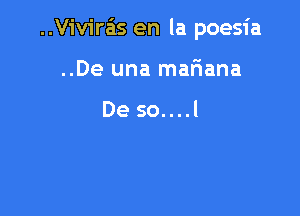 ..Vivira'is en la poesia

..De una mafiana

De so....l