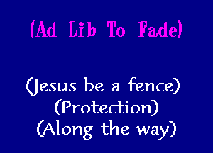 (Jesus be a fence)
(Protection)
(Along the way)