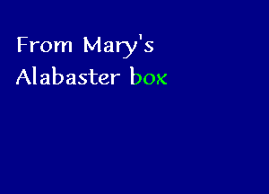 From Mary's
Alabaster box