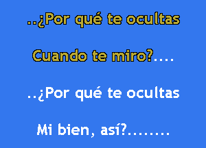 ..gPor quein te ocultas

Cuando te miro?....

..gPor qu te ocultas

Mi bien, asi? ........