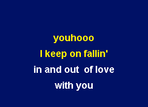 youhooo

I keep on fallin'
in and out oflove

with you