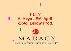 Fallin'
A. Keys - EMI April
oIbIo Lellow Prod.

 IVL
MADACY

INTI RALITIVI' J'NTI'ILTAJNLtFNT