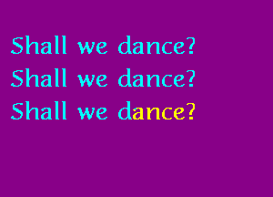 Shall we dance?
Shall we dance?

Shall we dance?