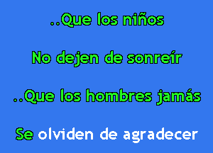 ..Que los nir'ios

No dejen de sonreir

..Que los hombres jamziis

Se olviden de agradecer