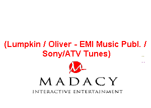 (Lumpkin I Oliver - EMI Music Publ. I
SonyIATV Tunes)

IVL
MADACY

INTI RALITIVI' J'NTI'ILTAJNLH'NT