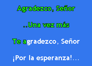 Agradezco, Sefior
..Una vez szIs

Te agradezco, Sefmor

iPor la esperanza! . ..