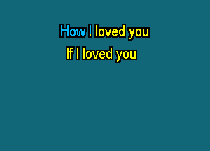 How I loved you

lfl loved you