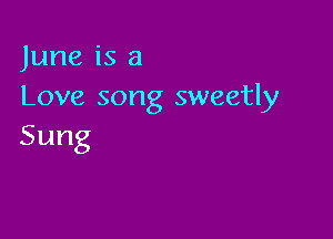 Juneisa
Love song sweetly

Sung