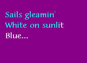 Sails gleamin1
White on sunlit

Blue...