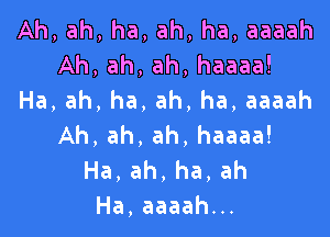 Ah,ah,ha,ah,ha,aaaah
Ah,ah,ah,haaaa!
Ha,ah,ha,ah,ha,aaaah

Ah,ah,ah.haaaa!
Ha,ah,ha,ah
Ha,aaaahu.